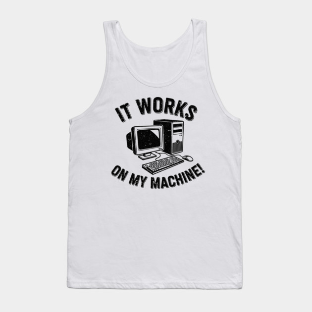 It Works on My Machine Tank Top by enrynz