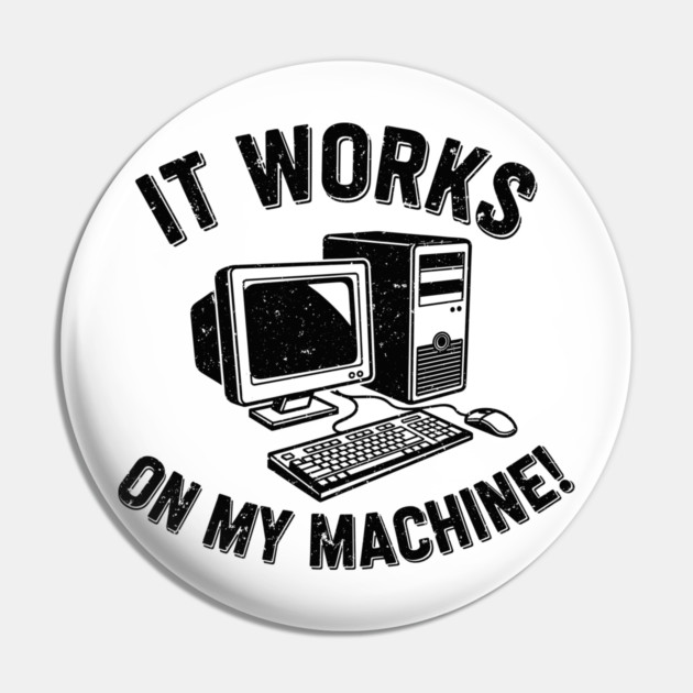 It Works on My Machine Pin by enrynz