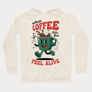 When Coffee Hits You, Feel Alive Hoodie