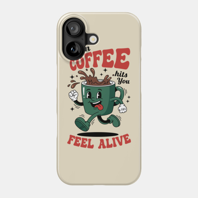 When Coffee Hits You, Feel Alive Phone Case by enrynz