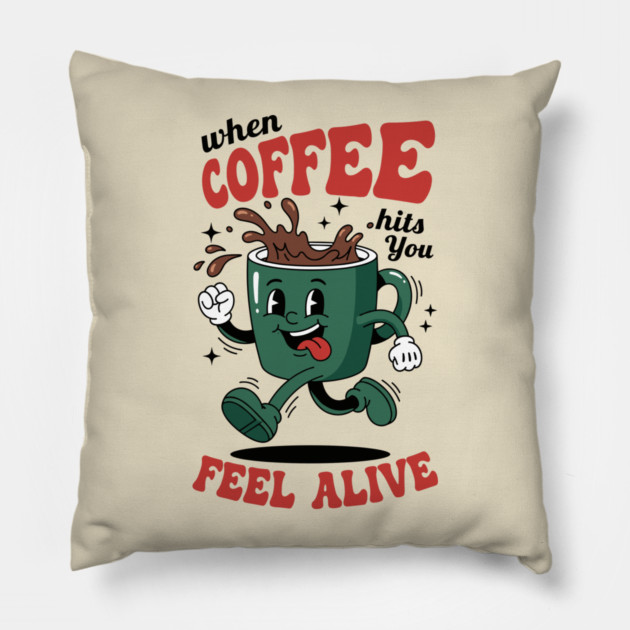When Coffee Hits You, Feel Alive Pillow by enrynz
