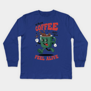 When Coffee Hits You, Feel Alive Kids Long Sleeve T-Shirt