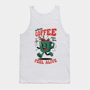 When Coffee Hits You, Feel Alive Tank Top