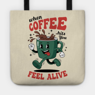 When Coffee Hits You, Feel Alive Tote