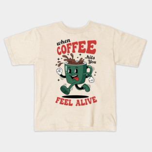 When Coffee Hits You, Feel Alive Kids T-Shirt