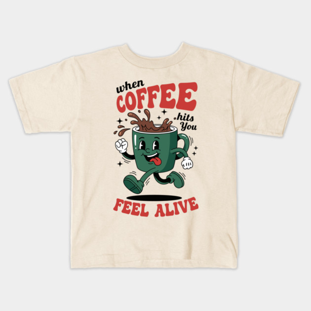 When Coffee Hits You, Feel Alive Kids T-Shirt by enrynz