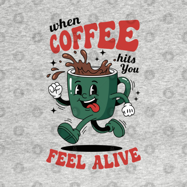 When Coffee Hits You, Feel Alive by Digironin