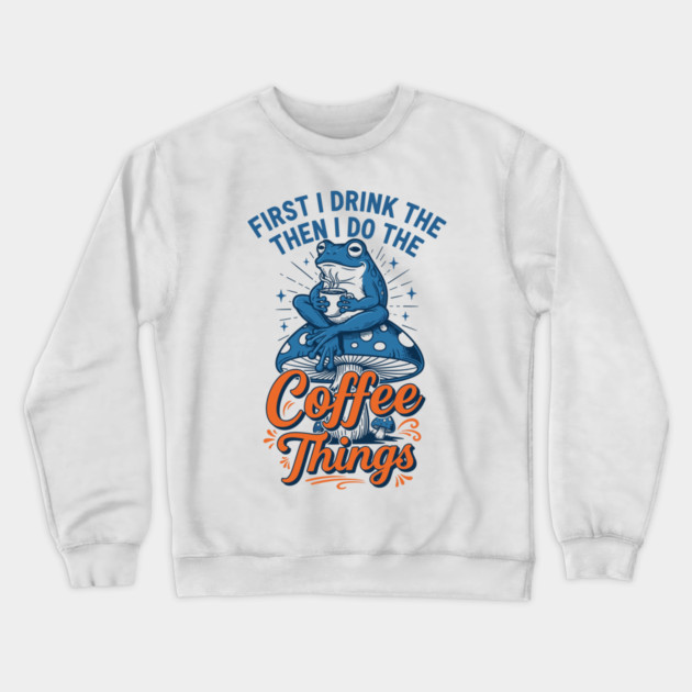 First I Drink Then I Do Things! Crewneck Sweatshirt by enrynz