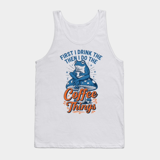 First I Drink Then I Do Things! Tank Top by enrynz