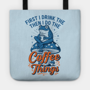 First I Drink Then I Do Things! Tote