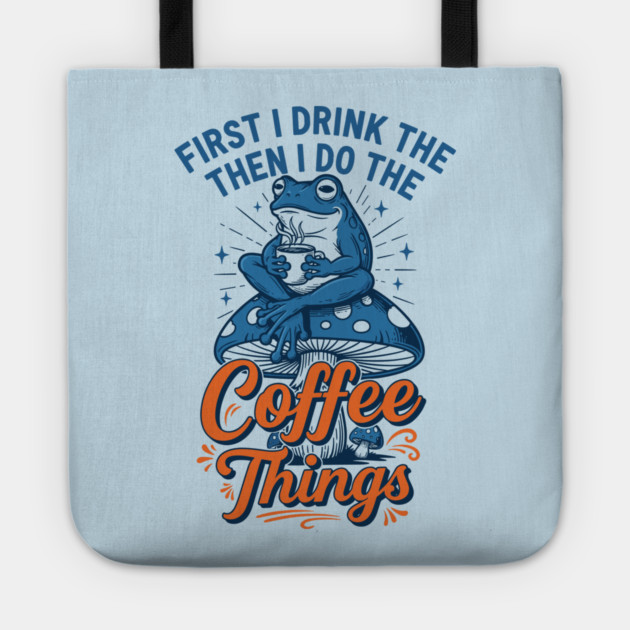 First I Drink Then I Do Things! Tote by enrynz