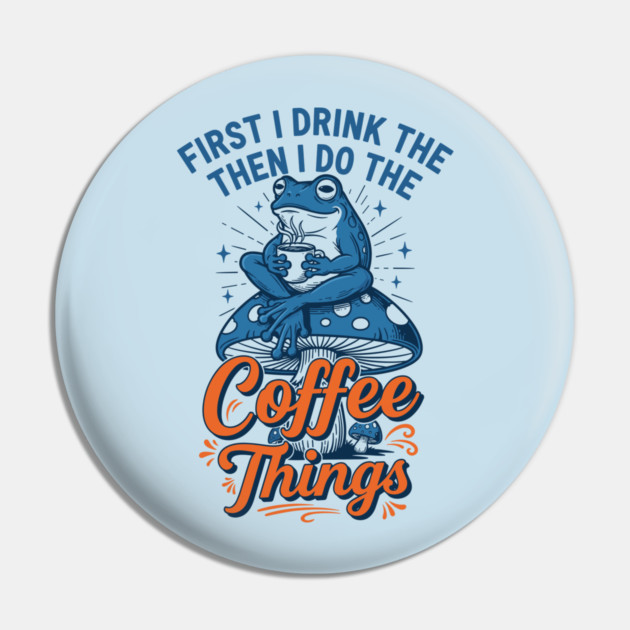 First I Drink Then I Do Things! Pin by enrynz