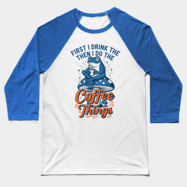 First I Drink Then I Do Things! Baseball T-Shirt by Digironin