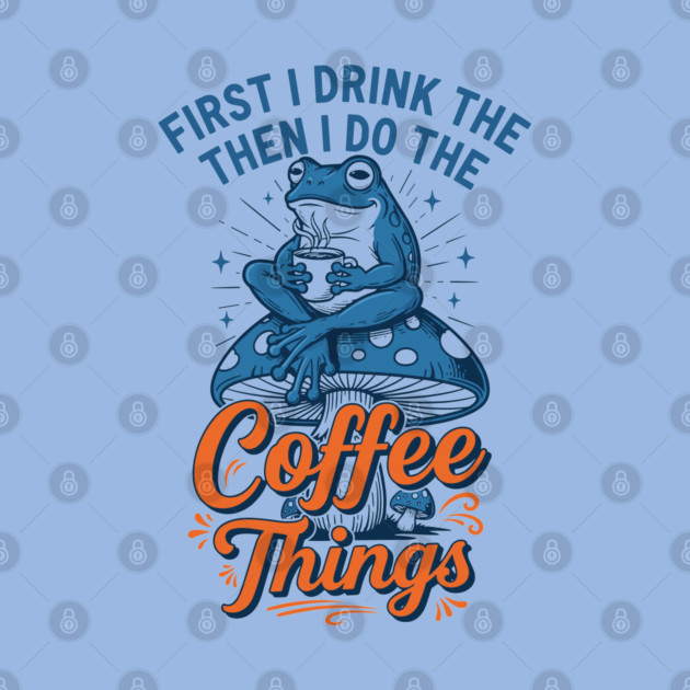 First I Drink Then I Do Things! by enrynz