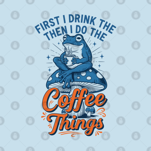 First I Drink Then I Do Things! by enrynz