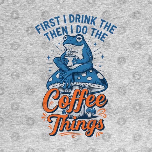 First I Drink Then I Do Things! by enrynz