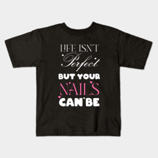 life isn't perfect but your nails can be , Nail , Nail Tech Gift, Manicurist / Manicurist Gift / Gift for Manicurist / funny Manicurist / Manicurists floral style Kids T-Shirt