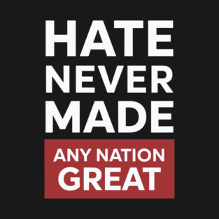 hate-never-made-any-nation-great T-Shirt