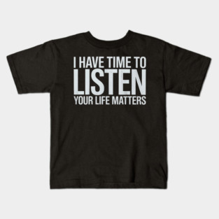 I Have Time To Listen Your Life Matters Kids T-Shirt