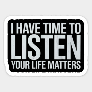 I Have Time To Listen Your Life Matters Sticker
