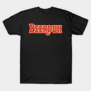 Beerduh!! T-Shirt