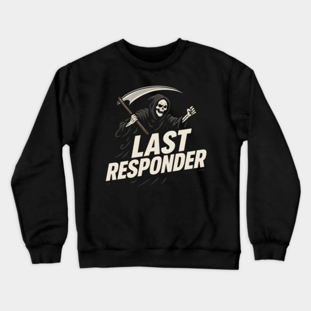 Last Responder Grim Reaper Dark Humor Graphic Gift Crewneck Sweatshirt by MakerMind8.2