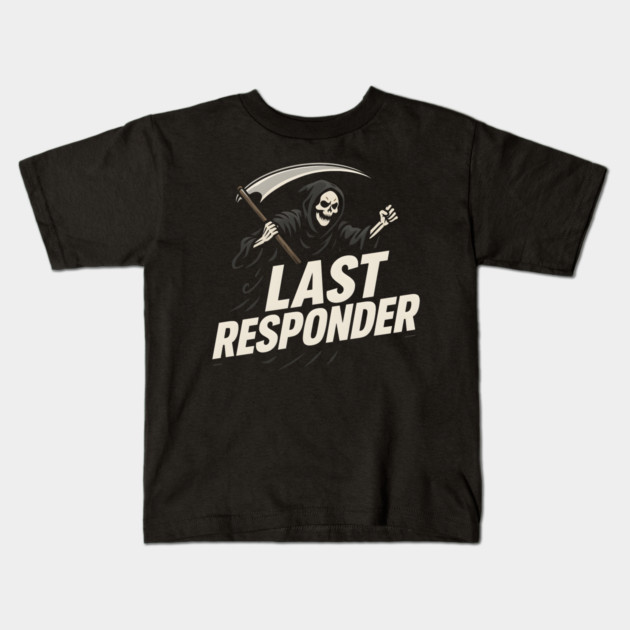 Last Responder Grim Reaper Dark Humor Graphic Gift Kids T-Shirt by MakerMind8.2