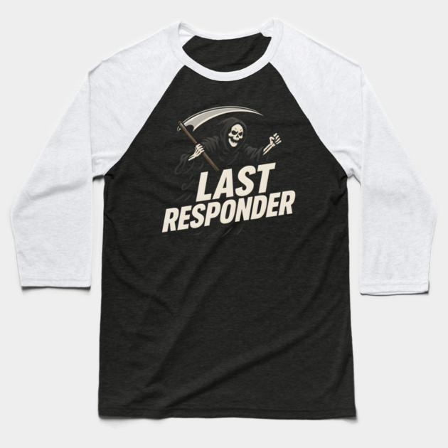 Last Responder Grim Reaper Dark Humor Graphic Gift Baseball T-Shirt by MakerMind8.2