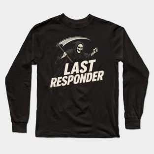 Last Responder Grim Reaper Dark Humor Graphic Gift Long Sleeve T-Shirt