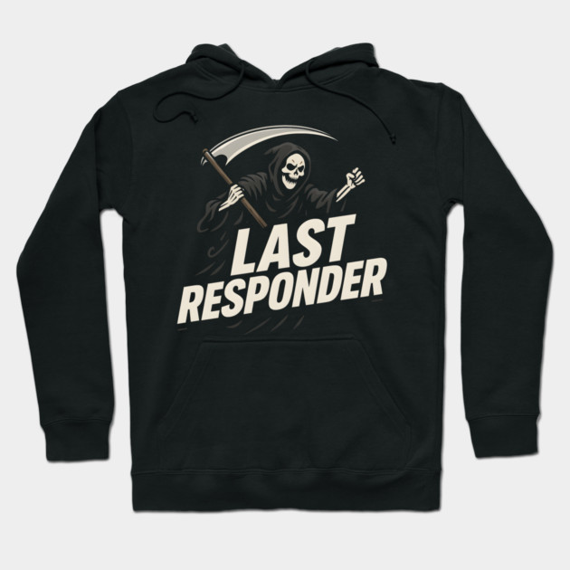 Last Responder Grim Reaper Dark Humor Graphic Gift Hoodie by MakerMind8.2