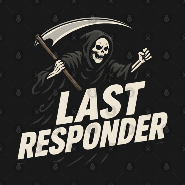 Last Responder Grim Reaper Dark Humor Graphic Gift by MakerMind8.2