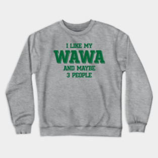 I Like My Wawa And Maybe 3 People v2 Crewneck Sweatshirt
