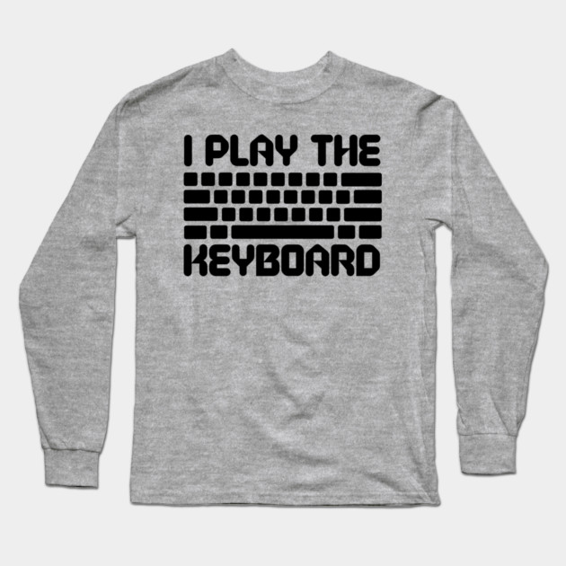 I Play The Keyboard Programming Coder Long Sleeve T-Shirt by The WYLD Tribe