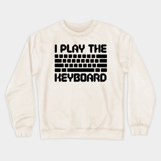 I Play The Keyboard Programming Coder Crewneck Sweatshirt by The WYLD Tribe