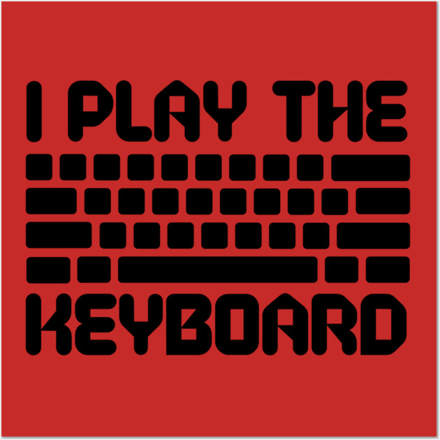 I Play The Keyboard Programming Coder Wall Art by The WYLD Tribe
