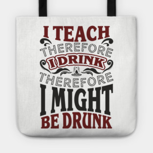 I Teach I Drink I Might Be Drunk Exhausted Vibes Tote