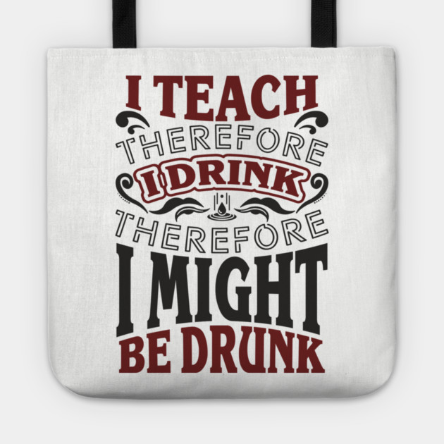 I Teach I Drink I Might Be Drunk Exhausted Vibes Tote by Anticorporati