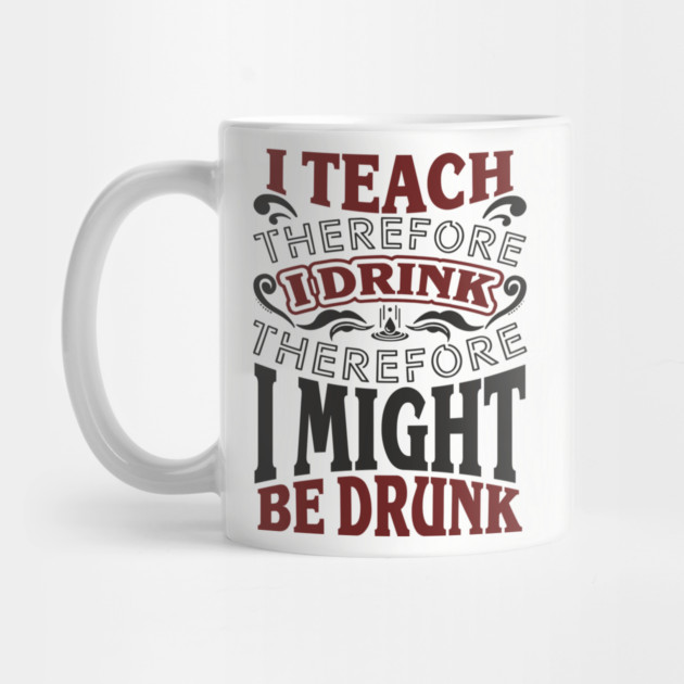 I Teach I Drink I Might Be Drunk Exhausted Vibes by Anticorporati