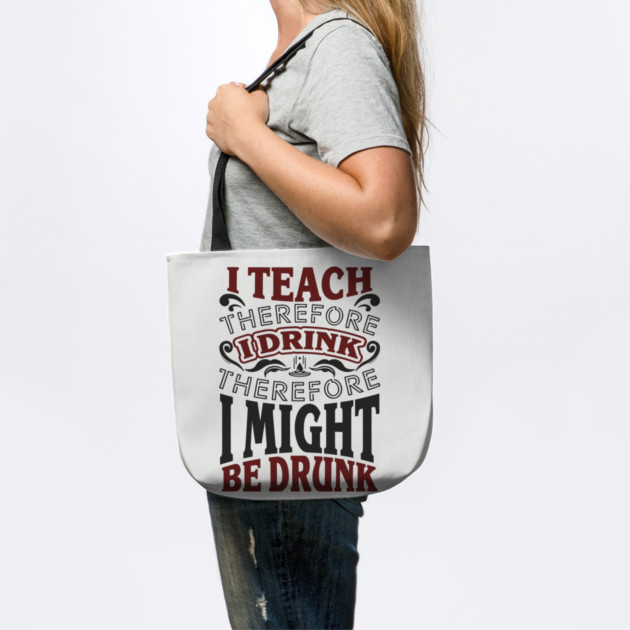 I Teach I Drink I Might Be Drunk Exhausted Vibes by Anticorporati