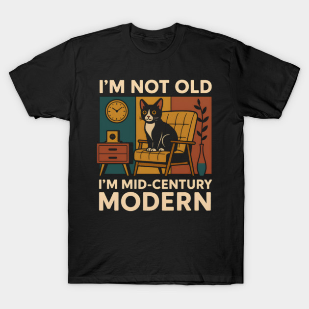 I’m Not Old I’m Mid-Century Modern Cat Vintage Humor Graphic T-Shirt by MakerMind8.2