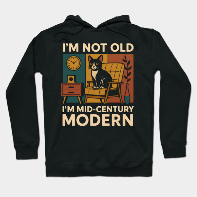 I’m Not Old I’m Mid-Century Modern Cat Vintage Humor Graphic Hoodie by MakerMind8.2