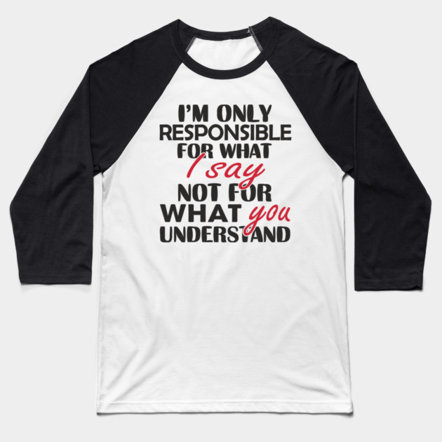 I'm Only Responsible For What I Say Sassy Attitude Baseball T-Shirt by Anticorporati