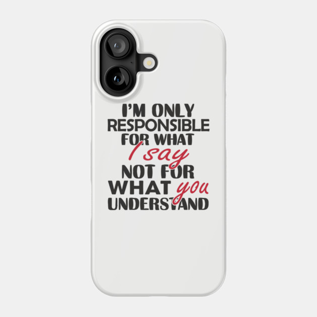 I'm Only Responsible For What I Say Sassy Attitude Phone Case by Anticorporati