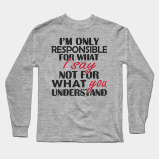 I'm Only Responsible For What I Say Sassy Attitude Long Sleeve T-Shirt
