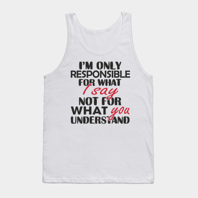 I'm Only Responsible For What I Say Sassy Attitude Tank Top by Anticorporati