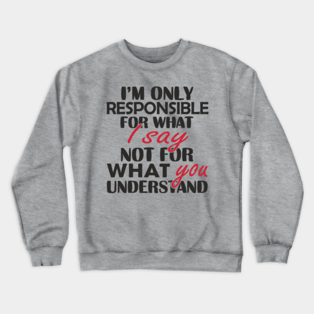 I'm Only Responsible For What I Say Sassy Attitude Crewneck Sweatshirt by Anticorporati