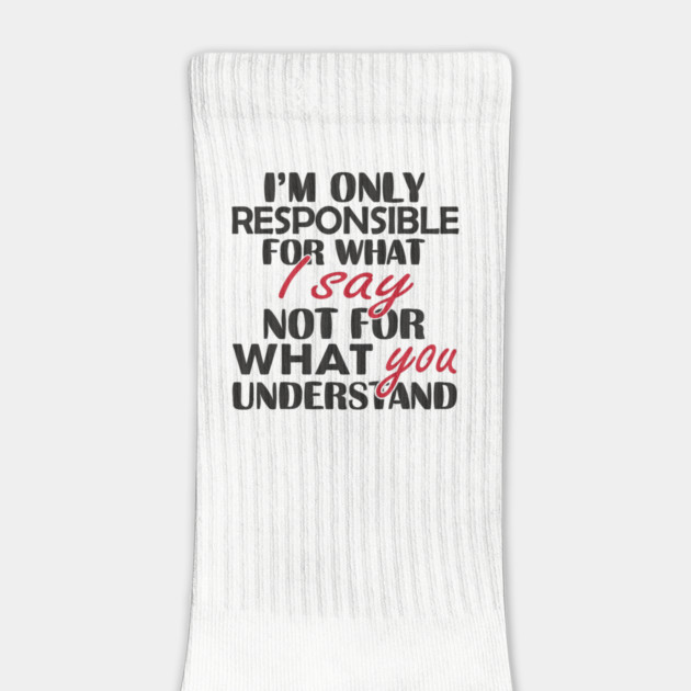 I'm Only Responsible For What I Say Sassy Attitude by Anticorporati