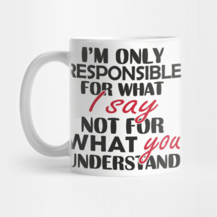 I'm Only Responsible For What I Say Sassy Attitude Mug