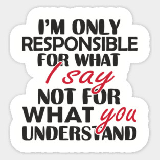 I'm Only Responsible For What I Say Sassy Attitude Sticker