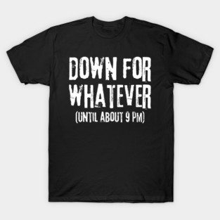 Down For Whatever T-Shirt